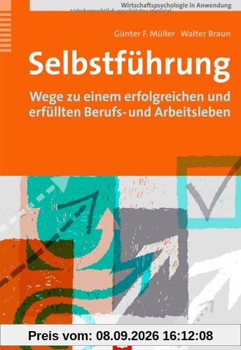 Selbstführung. Wege zu einem erfolgreichen und erfüllten Berufs- und Arbeitsleben