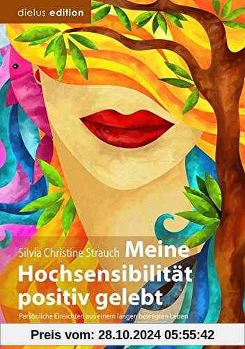 Meine Hochsensibilität positiv gelebt: Persönliche Einsichten aus einem langen, bewegten Leben