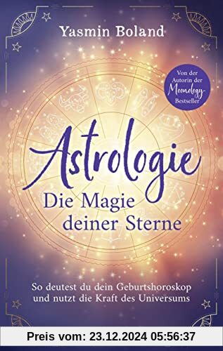 Astrologie – Die Magie deiner Sterne: So deutest du dein Geburtshoroskop und nutzt die Kraft des Universums. Von der Aut