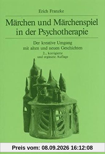Märchen und Märchenspiel in der Psychotherapie: Der kreative Umgang mit alten und neuen Geschichten