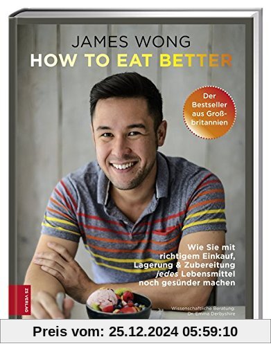 How to eat better: Wie Sie mit richtigem Einkauf, Lagerung & Zubereitung jedes Lebensmittel noch gesünder machen