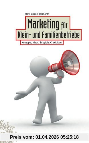Marketing für Klein- und Familienbetriebe: Konzepte, Ideen, Beispiele, Checklisten
