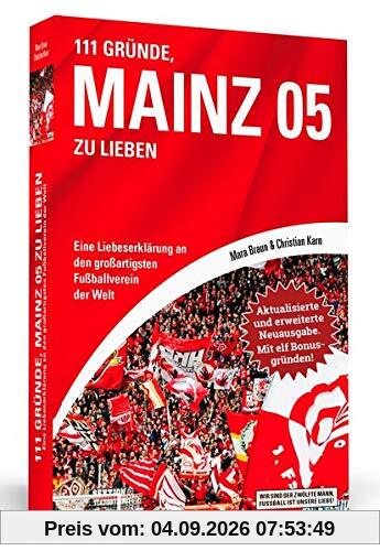 111 Gründe, Mainz 05 zu lieben - Erweiterte Neuausgabe mit 11 Bonusgründen!: Eine Liebeserklärung an den großartigsten Fußballverein der Welt