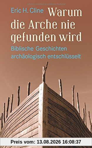 Warum die Arche nie gefunden wird: Biblische Geschichten archäologisch entschlüsselt