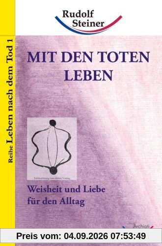 Mit den Toten leben: Weisheit und Liebe für den Alltag