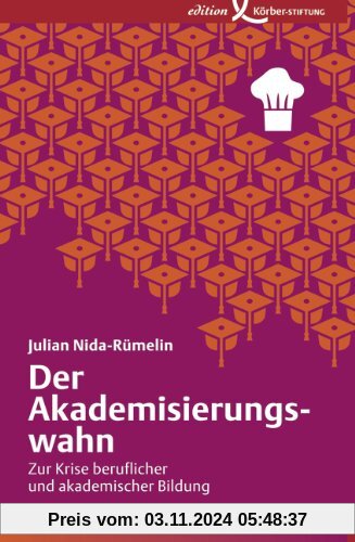 Der Akademisierungswahn: Zur Krise beruflicher und akademischer Bildung