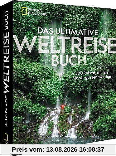 Reise-Bildband – Das ultimative National Geographic Weltreisebuch: 500 Reiseziele, die Sie nie vergessen werden. Geschenk für Weltenbummler.