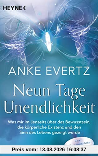 Neun Tage Unendlichkeit: Was mir im Jenseits über das Bewusstsein, die körperliche Existenz und den Sinn des Lebens gezeigt wurde. Eine außergewöhnliche Nahtoderfahrung