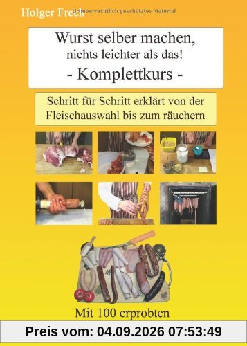 Wurst selber machen, nichts leichter als das!: Schritt für Schritt erklärt von der Fleischauswahl bis zum räuchern