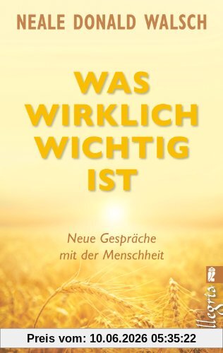 Was wirklich wichtig ist: Neue Gespräche mit der Menschheit