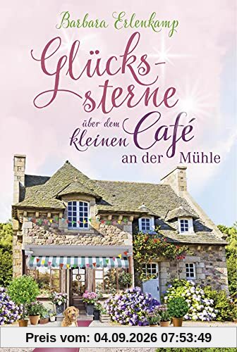 Glückssterne über dem kleinen Café an der Mühle: Roman (Café-Liebesroman zum Wohlfühlen, Band 4)