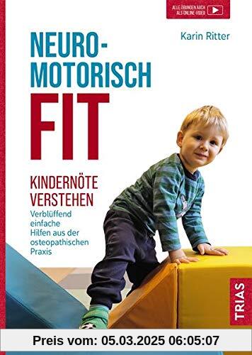 Neuromotorisch fit: Kindernöte verstehen: Verblüffend einfache Hilfen aus der osteopathischen Praxis