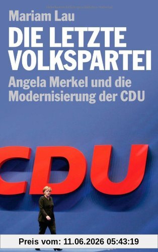 Mariam Lau Die Letzte Volkspartei, Angela Merkel Und Die Modernisierung Der Cdu