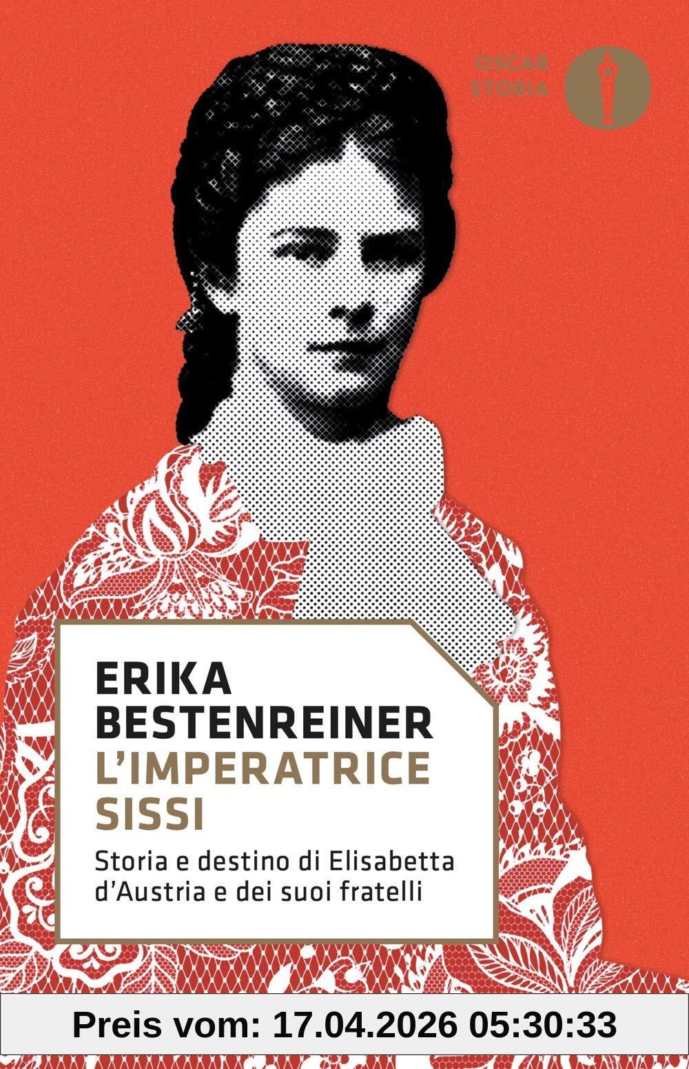 L'imperatrice Sissi. Storia e destino di Elisabetta d'Austria e dei suoi fratelli (Oscar storia)