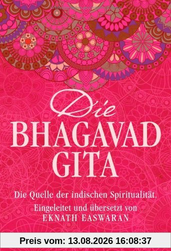 Die Bhagavad Gita: Die Quelle der indischen Spiritualität. Eingeleitet und übersetzt von Eknath Easwaran