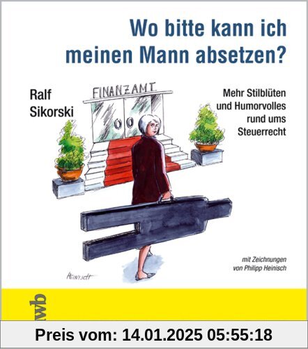 Wo bitte kann ich meinen Mann absetzen?: Mehr Stilblüten und Humorvolles rund ums Steuerrecht