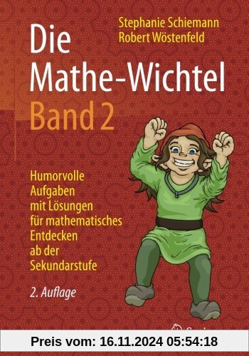 Die Mathe-Wichtel Band 2: Humorvolle Aufgaben mit Lösungen für mathematisches Entdecken ab der Sekundarstufe