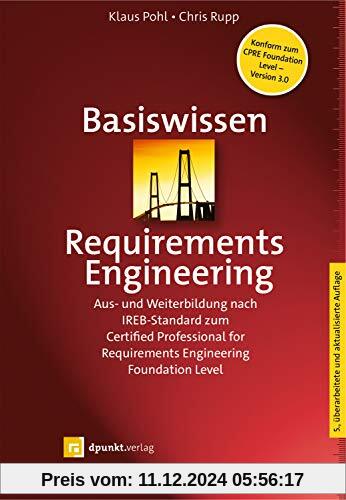 Basiswissen Requirements Engineering: Aus- und Weiterbildung nach IREB-Standard zum Certified Professional for Requireme