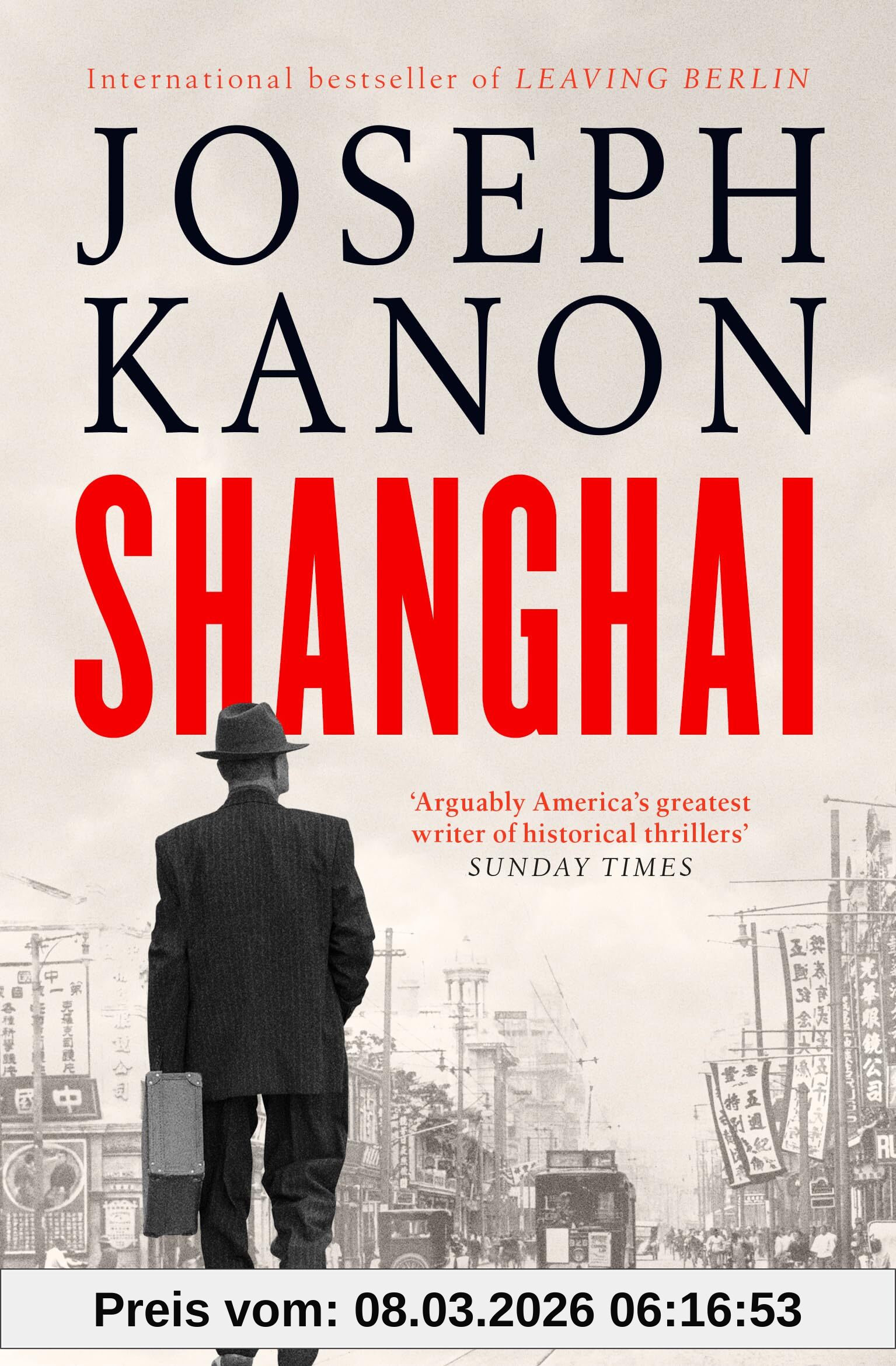 Joseph Kanon Shanghai, A Gripping New Wartime Thriller From 'the Most Accomplished Spy Novelist Working Today' (Sunday Times)
