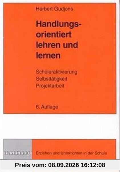 Handlungsorientiert lehren und lernen: Schüleraktivierung - Selbsttätigkeit - Projektarbeit (Erziehen und Unterrichten in der Schule)