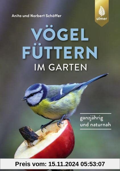 Vögel füttern im Garten: Ganzjährig und naturnah: Ganzjährig und naturnah. Empfohlen vom Landesbund für Vogelschutz in B