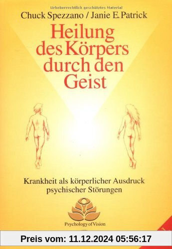 Heilung des Körpers durch den Geist. Krankheit als körperlicher Ausdruck psychischer Störungen