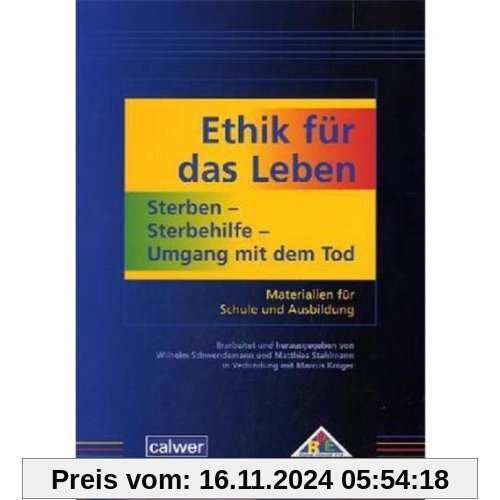 Ethik für das Leben: Sterben - Sterbehilfe - Umgang mit dem Tod: Materialien für Schule und Ausbildung