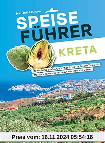 Speiseführer Kreta: 30 typische Speisen, ein Blick in die Töpfe und Tipps für Märkte und Restaurants auf der Insel der G