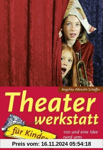 Theaterwerkstatt für Kinder: 100 und eine Idee rund ums Theaterspielen