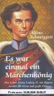 Es war einmal ein Märchenkönig: Das Leben König Ludwig II. von Bayern erzählt für kleine und große Fans
