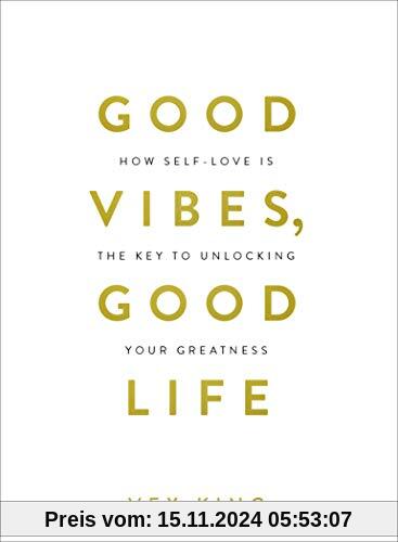 Good Vibes, Good Life: How Self-Love Is the Key to Unlocking Your Greatness