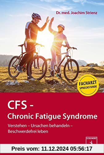 CFS - Chronic Fatigue Syndrome: Verstehen - Ursachen behandeln - Beschwerdefrei leben