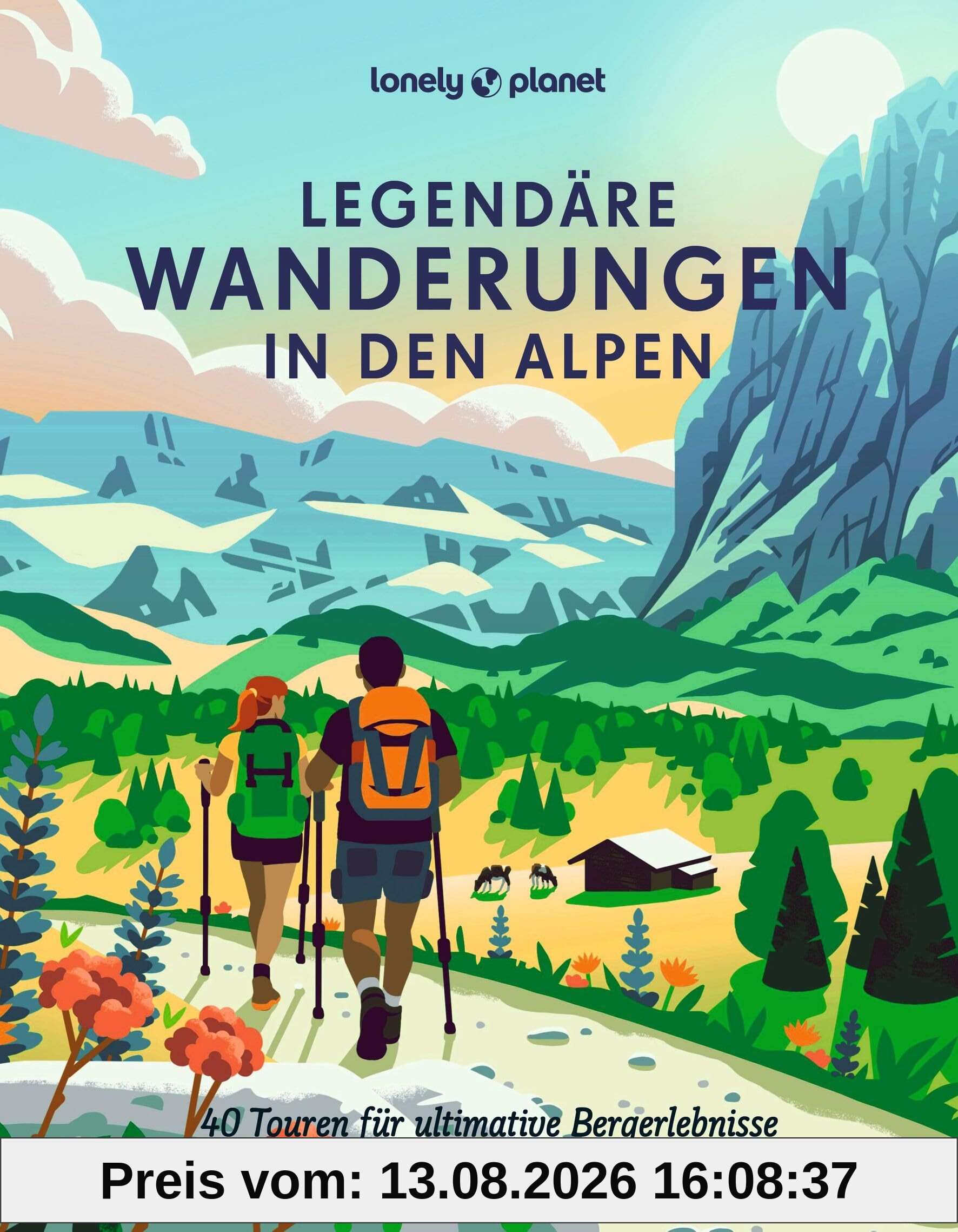 LONELY PLANET Bildband Legendäre Wanderungen in den Alpen: 40 Touren für ultimative Bergerlebnisse