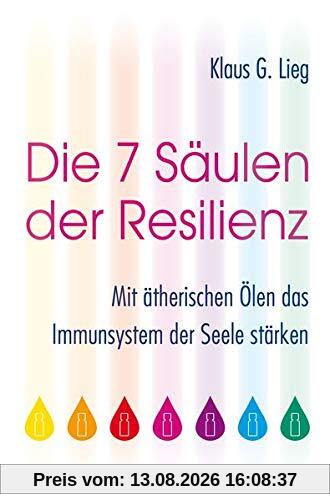 Die 7 Säulen der Resilienz: Mit ätherischen Ölen das Immunsystem der Seele stärken