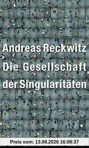 Die Gesellschaft der Singularitäten: Zum Strukturwandel der Moderne