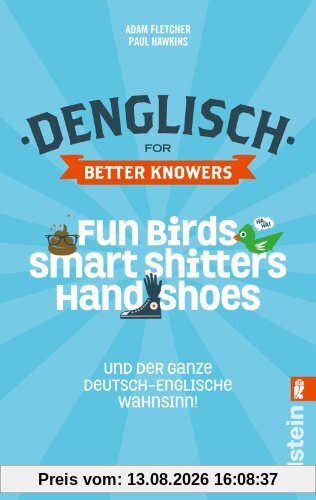 Denglisch for Better Knowers: Zweisprachiges Wendebuch Deutsch/ Englisch: Fun Birds, Smart Shitters, Hand Shoes und der ganze deutsch-englische Wahnsinn