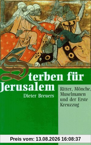 Sterben für Jerusalem. Ritter, Mönche, Muselmanen und der Erste Kreuzzug