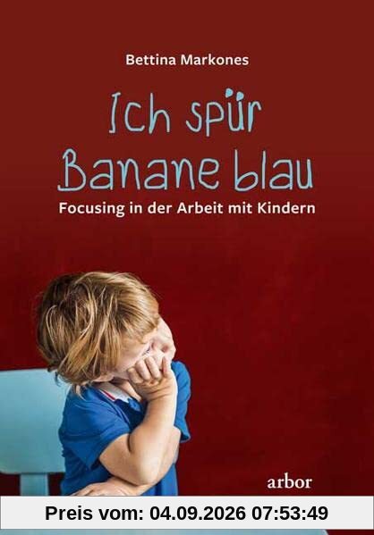 Ich spür Banane blau: Focusing in der Arbeit mit Kindern