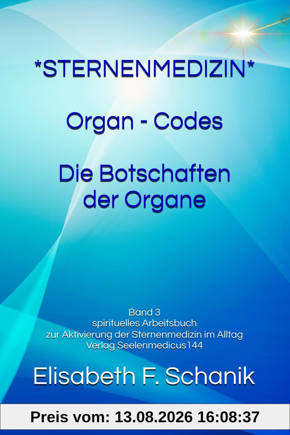 Sternenmedizin Band 3 Organ Codes - Die Botschaften der Organe: Das spirituelle Arbeitsbuch zur Aktivierung der Sternenmedizin im Alltag (Fachbücher für Sternenmedizin - Frequenzbücher, Band 3)