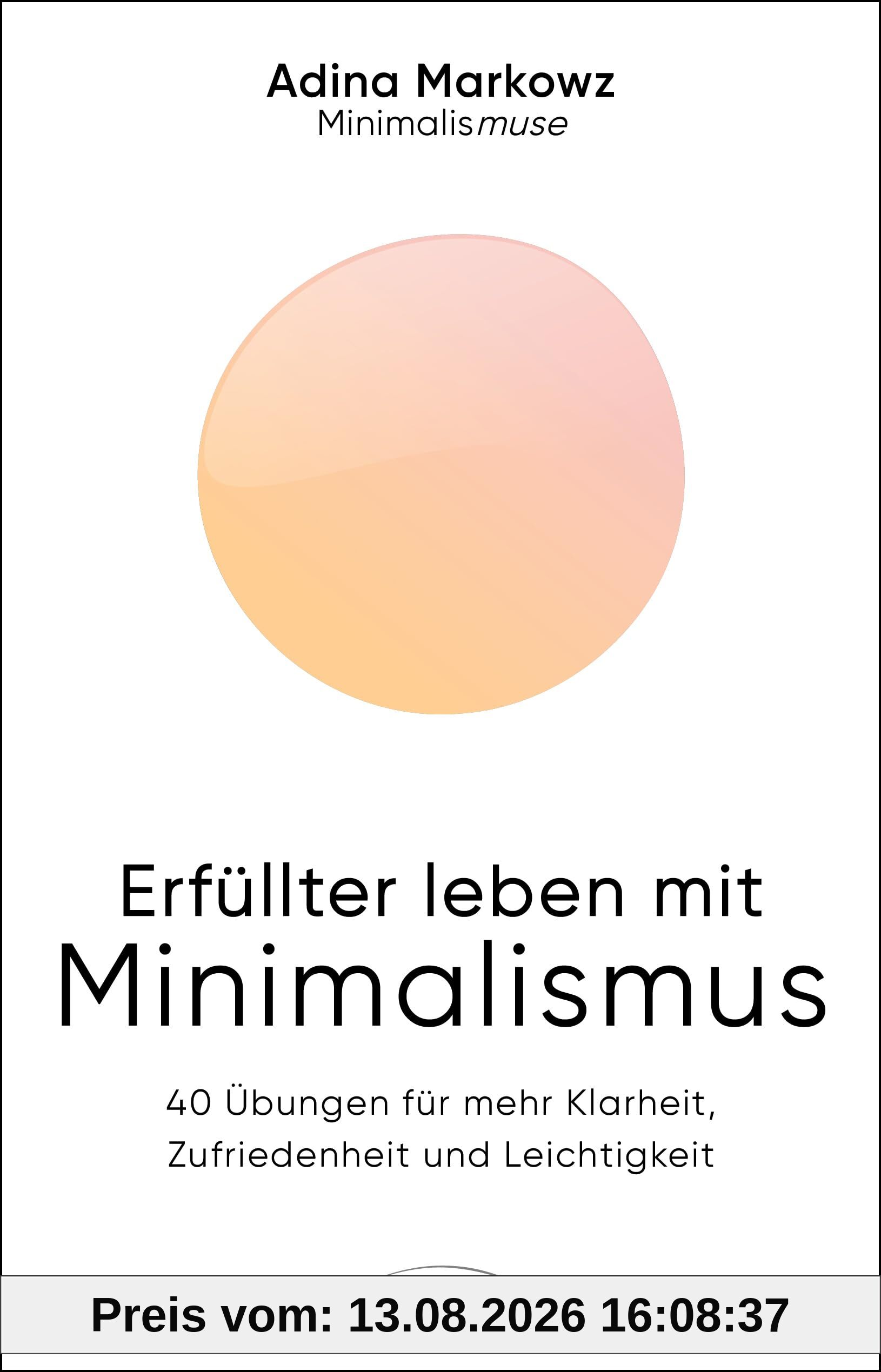 Erfüllter leben mit Minimalismus: 40 Übungen für mehr Klarheit, Zufriedenheit und Leichtigkeit - Die Minimalismuse