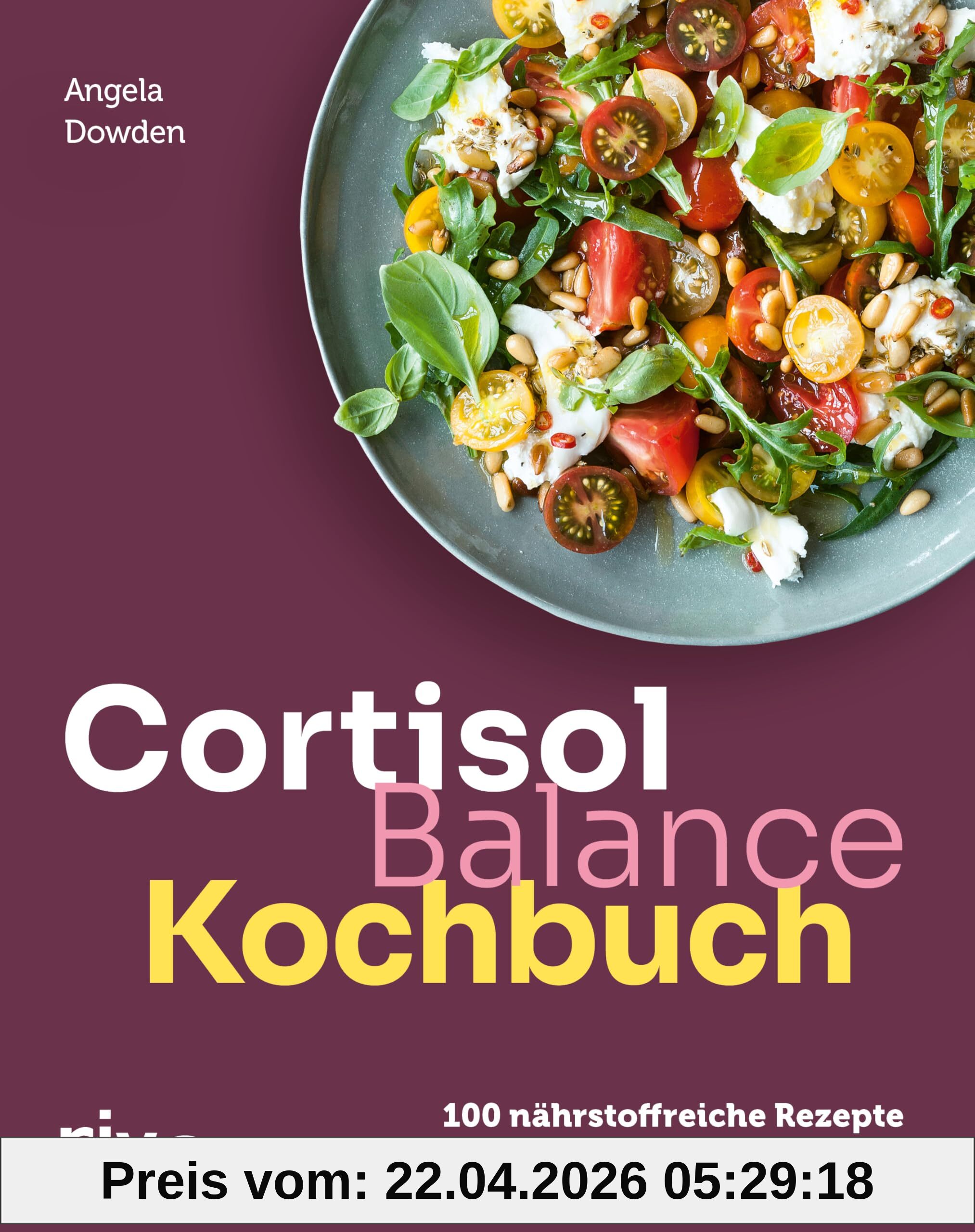 Cortisol-Balance-Kochbuch: 100 nährstoffreiche Rezepte für weniger Stress und mehr Wohlbefinden | Gesunde Gerichte für einen ausgeglichenen Cortisolspiegel und Hormonhaushalt