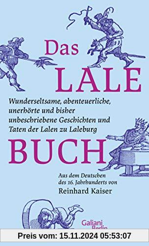 Das Lalebuch: Wunderseltsame, abenteuerliche, unerhörte und bisher unbeschriebene Geschichten und Taten der Lalen zu Lal