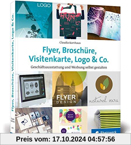 Flyer, Broschüre, Visitenkarte, Logo & Co.: Werbemittel und Printprodukte selbst gestalten – inkl. Plakat, Postkarte und