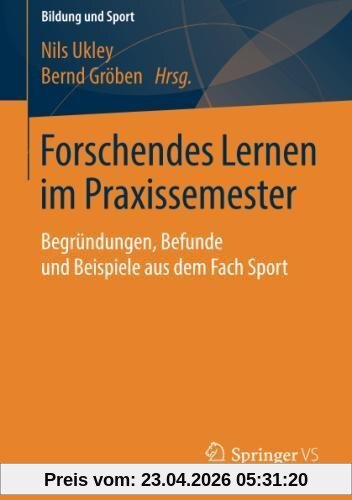 Forschendes Lernen im Praxissemester: Begründungen, Befunde und Beispiele aus dem Fach Sport (Bildung und Sport, Band 13)