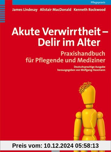 Akute Verwirrtheit - Delir im Alter. Praxishandbuch für Pflegende und Mediziner