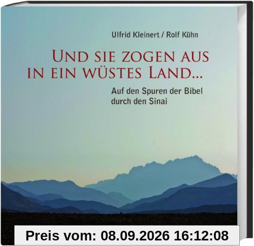Und sie zogen aus in ein wüstes Land...: Auf den Spuren der Bibel durch den Sinai