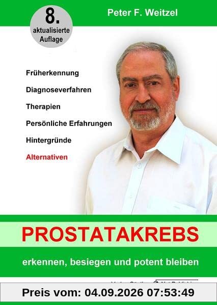 Prostatakrebs erkennen, besiegen und potent bleiben: Früherkennung, Diagnoseverfahren, Therapien, Persönlich Erfahrungen, Hintergründe, Alternativen