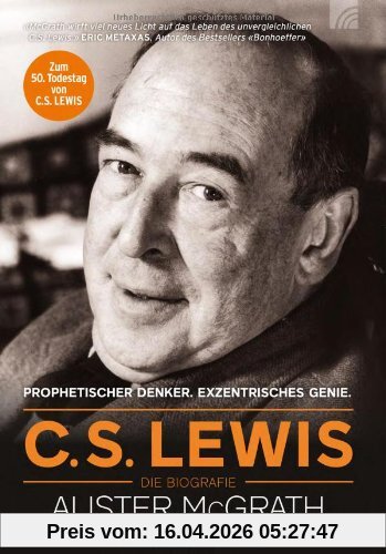 C. S. Lewis - Die Biografie: Exzentrisches Genie. Prophetischer Denker