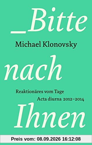 Bitte nach Ihnen: Reaktionäres vom Tage. Acta Diurna 2012-2014