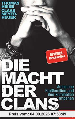 Die Macht der Clans: Arabische Großfamilien und ihre kriminellen Imperien - Ein SPIEGEL-Buch
